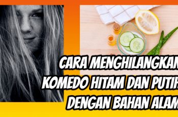 Cara Menghilangkan Komedo Hitam dan Putih Dengan Bahan Alami