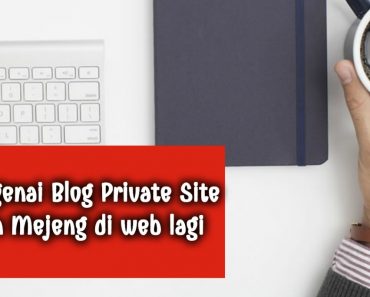Mengenai Blog Private Site dan Mejeng di Web lagi