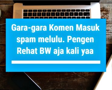 Komen Masuk Spam Melulu Pengen Rehat BW Aja Kali yaa