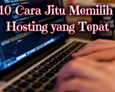 10 Cara Jitu Memilih Hosting yang Tepat
