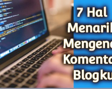 7 Hal Menarik Mengenai Komentar Blogku